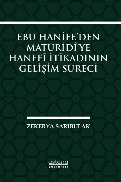 EBU HANİFE’DEN MATÜRİDÎ’YE HANEFÎ İTİKADININ GELİŞİM SÜRECİ EBU HANİFE’DEN MATÜRİDÎ’YE HANEFÎ İTİKADININ GELİŞİM SÜRECİ