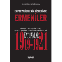 EMPERYALİSTLERİN HİZMETİNDE ERMENİLER Dönemin Gazetelerine Göre Güney Cephesinde Ermeni Çetelerinin Yaptığı Katliamlar (1919-1921)