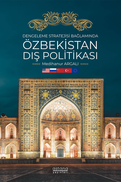 Dengeleme Stratejisi Bağlamında Özbekistan Dış Politikası: Kerimov ve Şevket Mirziyoyev Dönemleri Üzerine Karşılaştırmalı Bir Analiz Dengeleme Stratejisi Bağlamında Özbekistan Dış Politikası: Kerimov ve Şevket Mirziyoyev Dönemleri Üzerine Karşılaştırmalı Bir Analiz