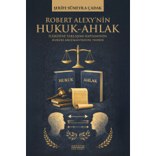 Robert Alexy’nin Hukuk-Ahlak İlişkisine Yaklaşımı Kapsamında Hukuki Argümantasyon Teorisi