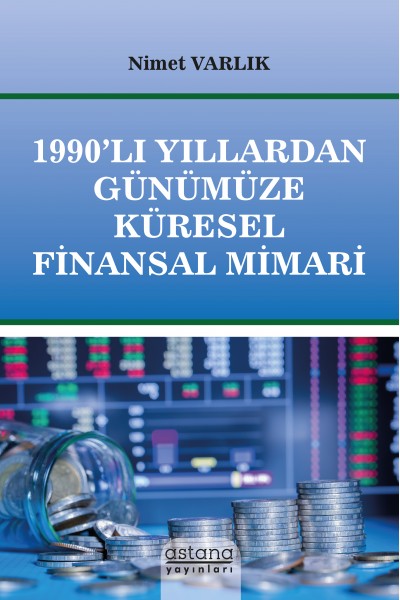 1990’LI YILLARDAN GÜNÜMÜZE KÜRESEL FİNANSAL MİMARİ 1990’LI YILLARDAN GÜNÜMÜZE KÜRESEL FİNANSAL MİMARİ
