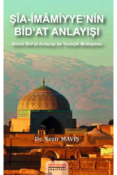 ŞİA-İMAMİYYE’NİN BiD‘AT ANLAYIŞI -Sünni Bid‘at Anlayışı ile Teolojik Mukayese-