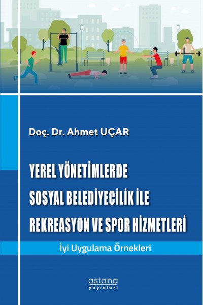 YEREL YÖNETİMLERDE SOSYAL BELEDİYECİLİK İLE REKREASYON VE SPOR HİZMETLERİ: İyi Uygulama Örnekleri