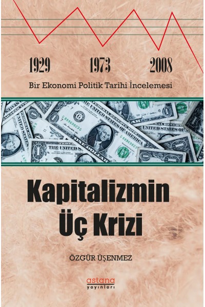 KAPİTALİZMİN ÜÇ KRİZİ: 1929-1973 ve 2008 Bir Ekonomi Politik Tarihi İncelemesi KAPİTALİZMİN ÜÇ KRİZİ: 1929-1973 ve 2008 Bir Ekonomi Politik Tarihi İncelemesi