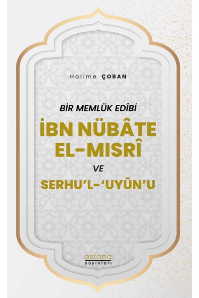Bir Memlük Edibi İbn Nübate El-Mısri ve Serhu'l 'Uyun'u