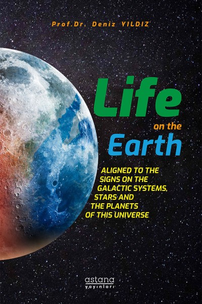 LIFE ON THE EARTH; ALIGNED TO THE SIGNS ON THE GALACTIC SYSTEMS, STARS AND THE PLANETS OF THIS UNIVERSE