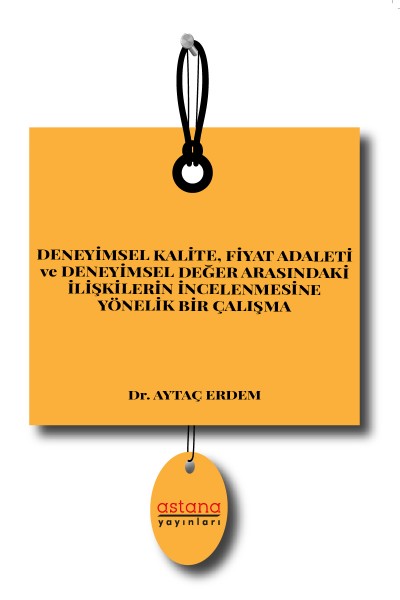 DENEYİMSEL KALİTE, FİYAT ADALETİ ve DENEYİMSEL DEĞER ARASINDAKİ İLİŞKİLERİN İNCELENMESİNE YÖNELİK BİR ÇALIŞMA