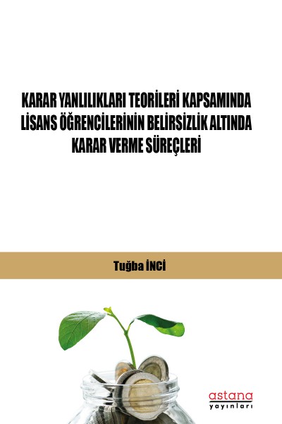 KARAR YANLILIKLARI TEORİLERİ KAPSAMINDA LİSANS ÖĞRENCİLERİNİN BELİRSİZLİK ALTINDA KARAR VERME SÜREÇLERİ