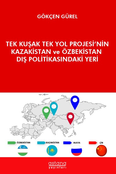 TEK KUŞAK TEK YOL PROJESİ’NİN KAZAKİSTAN ve ÖZBEKİSTAN DIŞ POLİTİKASINDAKİ YERİ