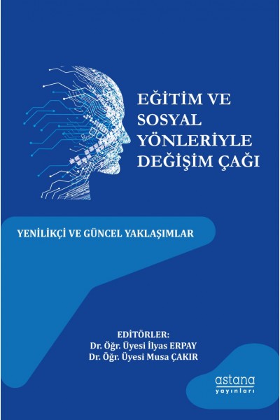 EĞİTİM VE SOSYAL YÖNLERİYLE DEĞİŞİM ÇAĞI: YENİLİKÇİ VE GÜNCEL YAKLAŞIMLAR EĞİTİM VE SOSYAL YÖNLERİYLE DEĞİŞİM ÇAĞI: YENİLİKÇİ VE GÜNCEL YAKLAŞIMLAR